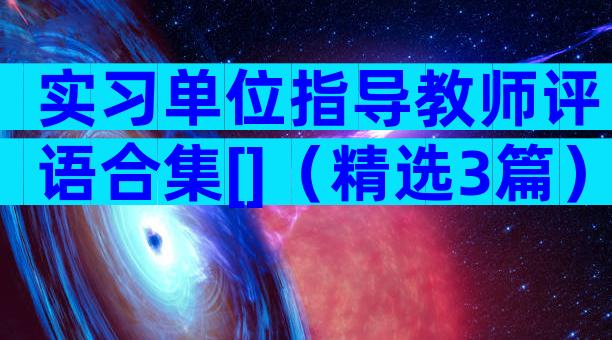 实习单位指导教师评语合集[]（精选3篇）
